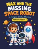 Max and the Missing Space Robot: A Fun Space Coloring Adventure