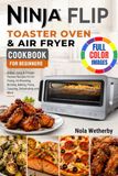 Ninja Flip Toaster Oven & Air Fryer Cookbook For Beginners