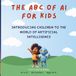 The ABC of AI for Kids: Introducing Children to the world of Artificial Intelligence