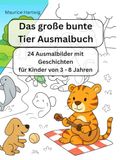 Das große bunte Tier Ausmalbuch: 24 Ausmalbilder mit Geschichten für Kinder von 3 - 8 Jahren