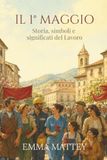 IL 1° MAGGIO - Storia, simboli e significati del Lavoro: La Festa dei Lavoratori tra storia, cultura e tradizione