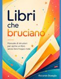 Libri che bruciano: Manuale di istruzioni per aprire un libro senza farsi troppo male: 1
