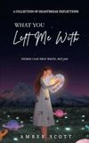 What You Left Me With: Deep Reflections for Anyone Who Loved Too Much