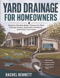Yard Drainage for Homeowners: Diagnose Standing Water, Choose the Right Drainage System, Build with Confidence, and Protect Your Home