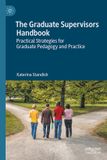 The Palgrave Macmillan The Graduate Supervisors Handbook: Practical Strategies for Graduate Pedagogy and Practice