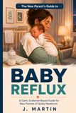 The New Parent’s Guide to Baby Reflux: A Calm, Evidence-Based Guide for New Parents of Spitty Newborns