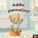 Addio pannolino: La grande avventura del vasino di Leo - Un libro per accompagnare lo svezzamento dal pannolino