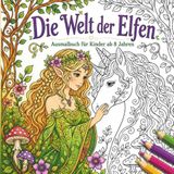 Die Welt der Elfen: Ausmalbuch für Kinder ab 8 Jahren mit magischen Wesen, Einhörnern und fantastischen Orten