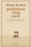 Wenn KI den perfekten Teig macht: Das große Teig-Standardwerk: 92 Teige von Hefe bis Sauerteig, mit Grundlagen und Technik