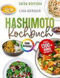Hashimoto Kochbuch: Der natürliche Weg zur Genesung: Heile deine Schilddrüse mit genussvoller Küche
