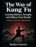 The Way of Kung Fu: Learning Balance, Strength, and Stillness from Shaolin