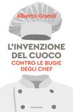 L'invenzione Mondadori L' invenzione del cuoco. Contro le bugie degli chef
