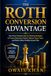 The Roth Conversion Advantage: How Smart Investors Use Tax Planning Strategies to Protect Retirement Wealth, Reduce Future Taxes, and Build a More Flexible Income Plan