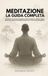 Meditazione e mindfulness - La guida completa