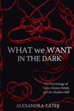 What We Want In The Dark: The Psychology of Taboo Desire, Fetish, and the Shadow Self