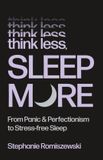 Think Macmillan Publishers International Limited Think Less, Sleep More: From Panic and Perfectionism to Stress-Free Sleep