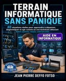 Terrain Informatique Sans Panique: 40 situations réelles pour apprendre à dépanner, diagnostiquer et agir comme un vrai technicien débutant Admin système, réseau, cybersécurité