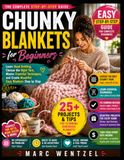 Chunky Blankets For Beginners: Learn Hand Knitting, Choose the Right Yarn, Master Essential Techniques, and Create Beautiful Cozy Blankets Step by Step