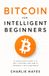 Bitcoin For Intelligent Beginners: A Clear Guide to What It Is, Why It Matters, and How to Approach It With Confidence
