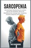 Sarcopenia: Icecat Sarcopenia: Altersbedingten Muskelschwund verstehen und wie man Schwäche, Stürze und Mobilitätsverlust vorbeugen kann: Symptome, Ursachen, Diagnose und Prognose