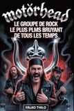 Motörhead: Le groupe de rock le plus bruyant de tous les temps: Première biographie collective de Lemmy Kilmister, Phil « Philthy Animal » Taylor et « ... avec 101 faits cachés et histoires méconnues