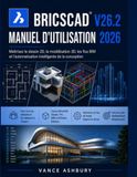 BRICSCAD BRICSCAD V26.2 MANUEL D'UTILISATION 2026: Maîtriser le dessin 2D, la modélisation 3D et les flux de travail BIM. et automatisation de la conception intelligente