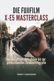 DIE FUJIFILM DIE FUJIFILM X-E5 MASTERCLASS: Von den ersten Aufnahmen bis zur professionellen Straßenfotografie