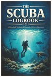 The Scuba Logbook: A Detailed Technical Record of Every Descent