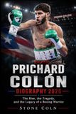PRICHARD COLÓN BIOGRAPHY 2026: The Rise, the Tragedy, and the Legacy of a Boxing Warrior