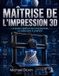 Maîtrise Independently Published Maîtrise de l'impression 3D