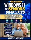 Windows 11 for Seniors Simplified: Complete Illustrated Step-By-Step Visual Instruction to Master Your PC, Manage Files, Send Emails, Stay Safe Online, and Browse The Internet With Confidence