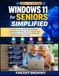 Windows 11 for Seniors Simplified: Complete Illustrated Step-By-Step Visual Instruction to Master Your PC, Manage Files, Send Emails, Stay Safe Online, and Browse The Internet With Confidence