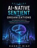 Building Libri GmbH Building AI-Native Sentient Organizations: How Organizations Transform into Intelligent, Data-Driven, Autonomous Enterprises Using Data AI, and Organizational Reinvention Paperback