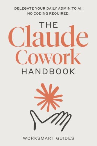 The Claude Cowork The Claude Cowork Handbook: Delegate Your Daily Admin to Anthropic's AI Agent. No Coding Required.