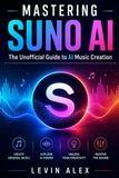 MASTERING SUNO AI: The Unofficial Guide to AI Music Creation