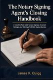 The Notary Signing Agent's Closing Handbook: A Complete Field Guide to Loan Signings, Document Packages, and Building a Profitable Signing Business