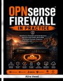 OPNsense Firewall in Practice: Build Secure Homelab and Small-Business Networks with VLANs, Multi-WAN, WireGuard, Suricata, Zenarmor, High Availability, and Zero-Trust Segmentation