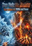 Das Holz für Januar: Vom Leben mit Kälte und Feuer