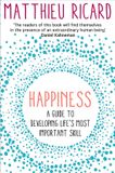 Happiness: Matthieu Ricard Happiness: A Guide to Developing Life's Most Important Skill