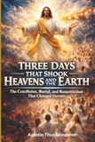 THREE DAYS THAT SHOOK THE HEAVENS AND THE EARTH: The Crucifixion, Burial, and Resurrection That Changed Eternity