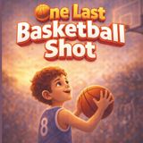 One Last Basketball Shot: A Kids Basketball Story About Confidence, Teamwork, and Never Giving Up