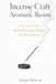 Incense Craft & Aromatic Resins: A Practical Guide to Herbal Perfumes, Powders, and Ritual Scents