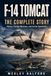 F-14 TOMCAT: THE COMPLETE STORY: History, Combat Missions, and Carrier Operations