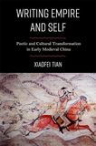 Writing Empire and Self: Poetic and Cultural Transformation in Early Medieval China
