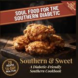 Soul Food For The Southern Diabetic: Southern & Sweet A Diabetic Friendly Southern Cookbook