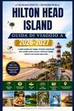 Guida Hilton Head Island Travel Guide 2026–2027: The Complete Guide to Beaches, Restaurants, Golf Courses, Bike Paths, Hidden Gems, Family Activities, Itineraries, and a Stress-Free Vacation
