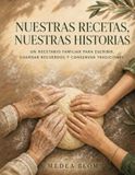Nuestras recetas, nuestras historias: Un recetario familiar para escribir, guardar recuerdos y conservar tradiciones
