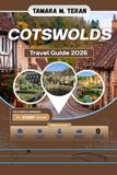 Cotswolds Travel Guide 2026: Your Companion to England's Most Beautiful Villages, Scenic Countryside Walks, Historic Market Towns, and Local Food