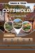 Cotswolds Travel Guide 2026: Your Companion to England's Most Beautiful Villages, Scenic Countryside Walks, Historic Market Towns, and Local Food