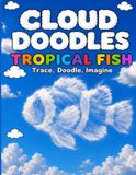 Cloud Doodles Tropical Fish: Trace Doodle Imagine